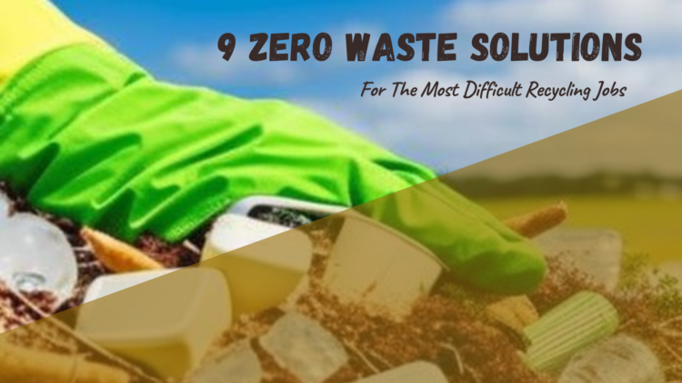 9 Zero Waste Solutions For The Most Difficult Recycling Jobs